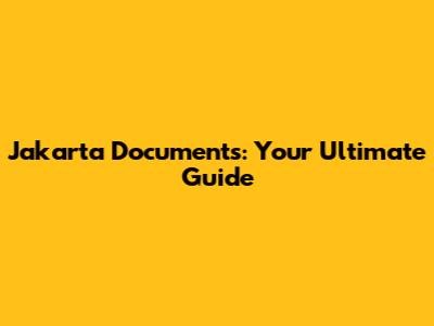 Jakarta Documents: Your Ultimate Guide