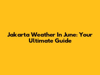 Jakarta Weather In June: Your Ultimate Guide