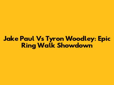 Jake Paul Vs Tyron Woodley: Epic Ring Walk Showdown