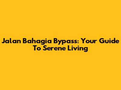 Jalan Bahagia Bypass: Your Guide To Serene Living