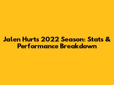 Jalen Hurts' 2022 Season: Stats & Performance Breakdown