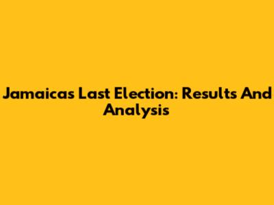 Jamaica's Last Election: Results And Analysis