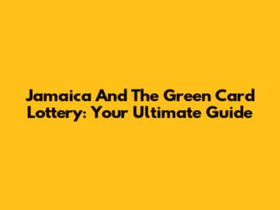 Jamaica And The Green Card Lottery: Your Ultimate Guide