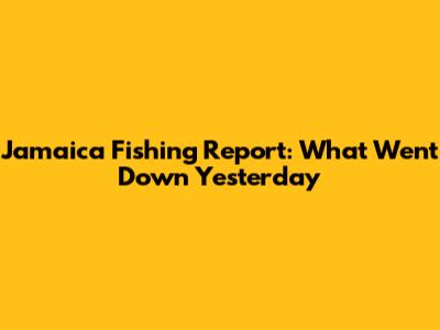 Jamaica Fishing Report: What Went Down Yesterday