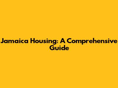 Jamaica Housing: A Comprehensive Guide