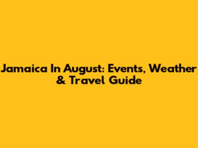 Jamaica In August: Events, Weather & Travel Guide