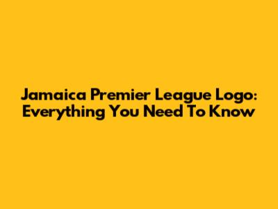 Jamaica Premier League Logo: Everything You Need To Know