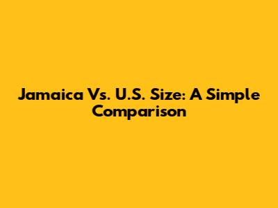 Jamaica Vs. U.S. Size: A Simple Comparison