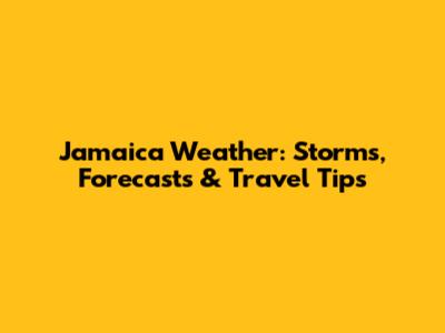 Jamaica Weather: Storms, Forecasts & Travel Tips