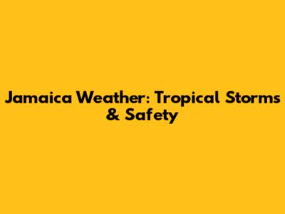 Jamaica Weather: Tropical Storms & Safety
