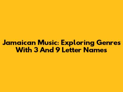 Jamaican Music: Exploring Genres With 3 And 9 Letter Names
