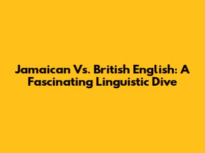 Jamaican Vs. British English: A Fascinating Linguistic Dive