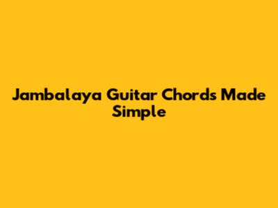 Jambalaya Guitar Chords Made Simple