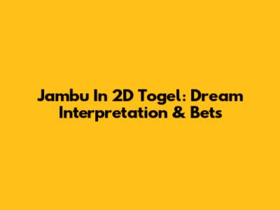 Jambu In 2D Togel: Dream Interpretation & Bets