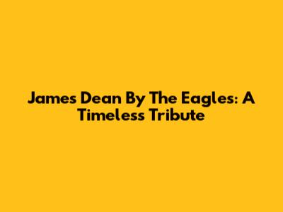 James Dean By The Eagles: A Timeless Tribute