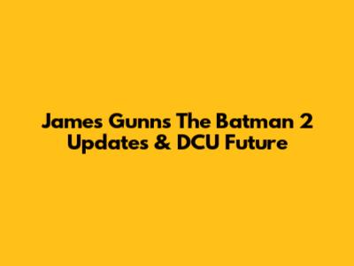 James Gunn's 'The Batman 2' Updates & DCU Future
