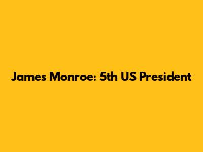 James Monroe: 5th US President