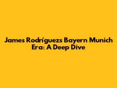 James Rodríguez's Bayern Munich Era: A Deep Dive