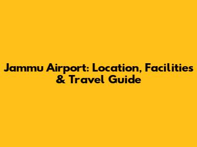 Jammu Airport: Location, Facilities & Travel Guide