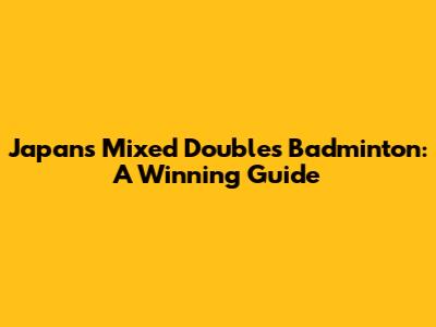 Japan's Mixed Doubles Badminton: A Winning Guide