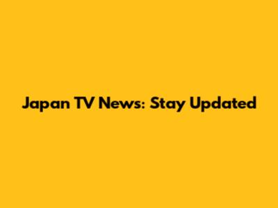 Japan TV News: Stay Updated