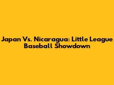 Japan Vs. Nicaragua: Little League Baseball Showdown