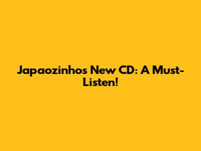 Japaozinho's New CD: A Must-Listen!
