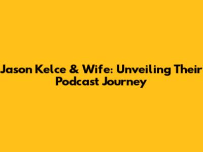 Jason Kelce & Wife: Unveiling Their Podcast Journey