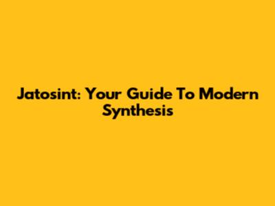 Jatosint: Your Guide To Modern Synthesis