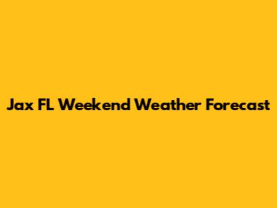 Jax FL Weekend Weather Forecast