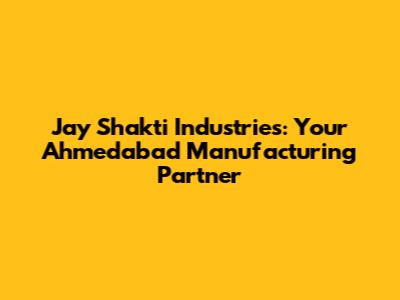 Jay Shakti Industries: Your Ahmedabad Manufacturing Partner