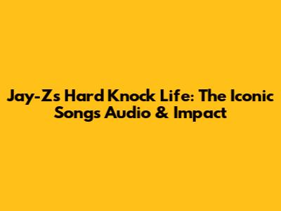 Jay-Z's 'Hard Knock Life': The Iconic Song's Audio & Impact
