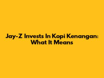 Jay-Z Invests In Kopi Kenangan: What It Means