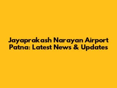 Jayaprakash Narayan Airport Patna: Latest News & Updates