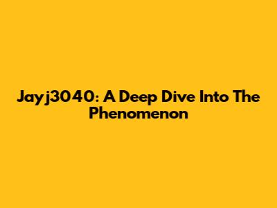 Jayj3040: A Deep Dive Into The Phenomenon