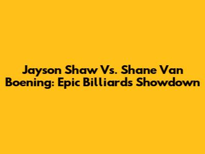 Jayson Shaw Vs. Shane Van Boening: Epic Billiards Showdown