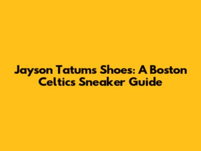 Jayson Tatum's Shoes: A Boston Celtics Sneaker Guide