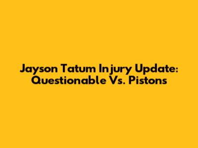 Jayson Tatum Injury Update: Questionable Vs. Pistons