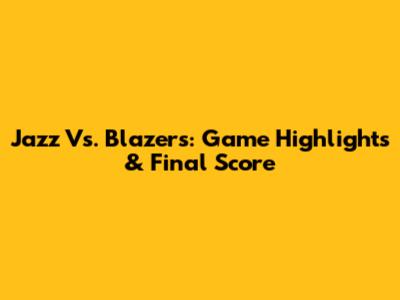 Jazz Vs. Blazers: Game Highlights & Final Score