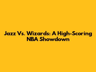 Jazz Vs. Wizards: A High-Scoring NBA Showdown