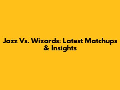 Jazz Vs. Wizards: Latest Matchups & Insights