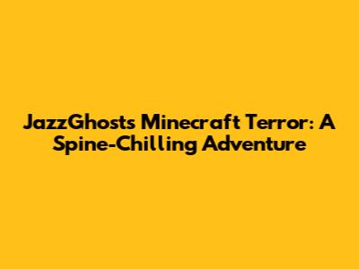 JazzGhost's Minecraft Terror: A Spine-Chilling Adventure