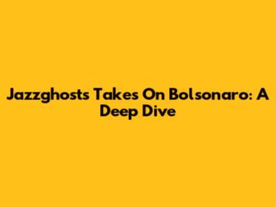 Jazzghost's Takes On Bolsonaro: A Deep Dive