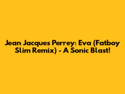 Jean Jacques Perrey: Eva (Fatboy Slim Remix) - A Sonic Blast!