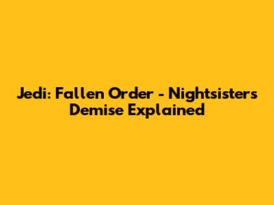 Jedi: Fallen Order - Nightsisters' Demise Explained