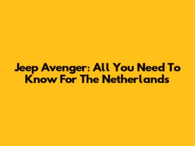 Jeep Avenger: All You Need To Know For The Netherlands