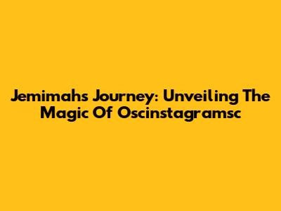 Jemimah's Journey: Unveiling The Magic Of Oscinstagramsc