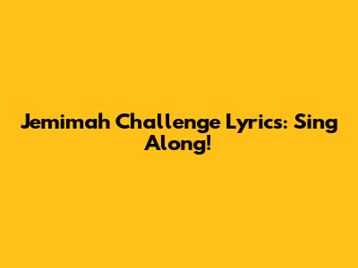 Jemimah Challenge Lyrics: Sing Along!