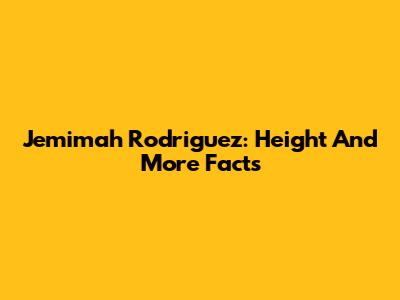 Jemimah Rodriguez: Height And More Facts