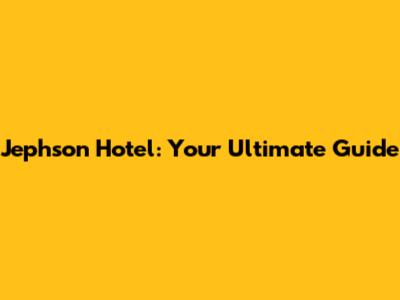 Jephson Hotel: Your Ultimate Guide